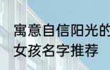 寓意自信阳光的女孩名字 自信阳光的女孩名字推荐