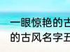 一眼惊艳的古风名字五个字 一眼惊艳的古风名字五个字有哪些