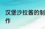 汉堡沙拉酱的制作 汉堡沙拉酱怎么制作