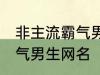 非主流霸气男生网名 好听的非主流霸气男生网名