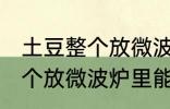 土豆整个放微波炉里可以烤吗 土豆整个放微波炉里能烤吗