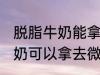 脱脂牛奶能拿去微波炉加热吗 脱脂牛奶可以拿去微波炉加热吗