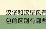 汉堡和汉堡包有什么区别 汉堡和汉堡包的区别有哪些