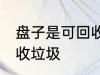 盘子是可回收垃圾吗 盘子是不是可回收垃圾