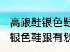 高跟鞋银色鞋跟有划痕怎么办 高跟鞋银色鞋跟有划痕解决方法