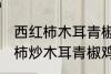 西红柿木耳青椒炒蛋怎么做好吃 西红柿炒木耳青椒鸡蛋的做法