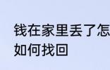 钱在家里丢了怎么找回 钱在家里丢了如何找回