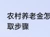 农村养老金怎么领取 村养老保险的领取步骤