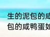 生的泥包的咸鸭蛋要怎么保存 生的泥包的咸鸭蛋如何保存