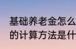 基础养老金怎么算出来的 基础养老金的计算方法是什么