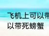 飞机上可以带死螃蟹吗 飞机上可不可以带死螃蟹