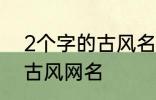 2个字的古风名字 比较好听的两个字古风网名