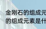 金刚石的组成元素是碳元素吗 金刚石的组成元素是什么呢