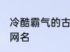 冷酷霸气的古风名字 比较霸气的古风网名