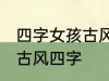 四字女孩古风名字 仙气清冷女子名字古风四字