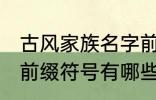 古风家族名字前缀符号 古风家族名字前缀符号有哪些