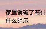 家里锅破了有什么预兆 家里锅破了有什么暗示