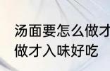 汤面要怎么做才入味好吃 汤面要如何做才入味好吃