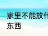 家里不能放什么东西 家里不能放哪些东西